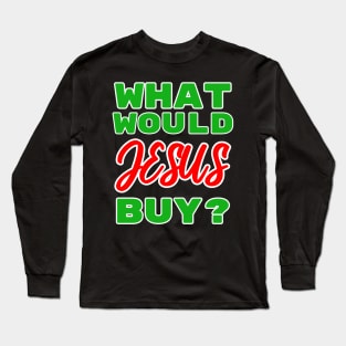 What Would Jesus Buy? Long Sleeve T-Shirt